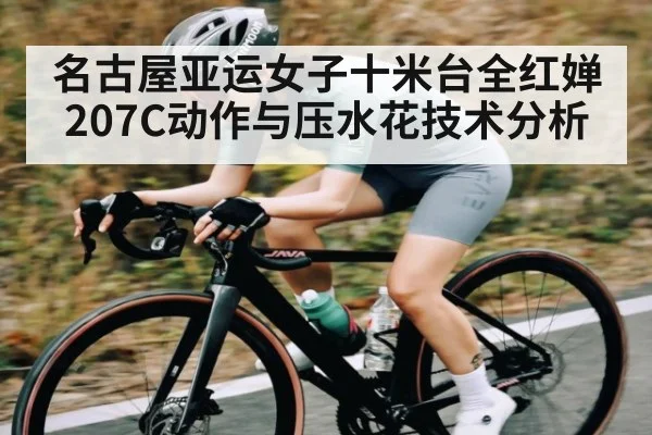 名古屋亚运女子十米台全红婵207C动作与压水花技术分析